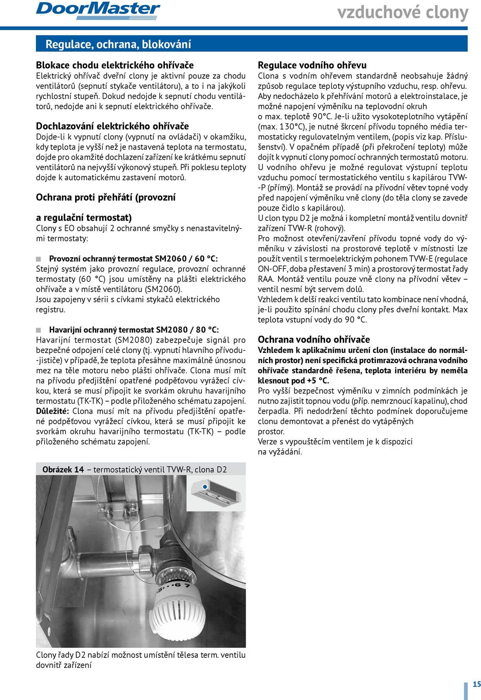 Dochlazování elektrického ohřívače Dojde-li k vypnutí clony (vypnutí na ovládači) v okamžiku, kdy teplota je vyšší než je nastavená teplota na termostatu, dojde pro okamžité dochlazení zařízení ke