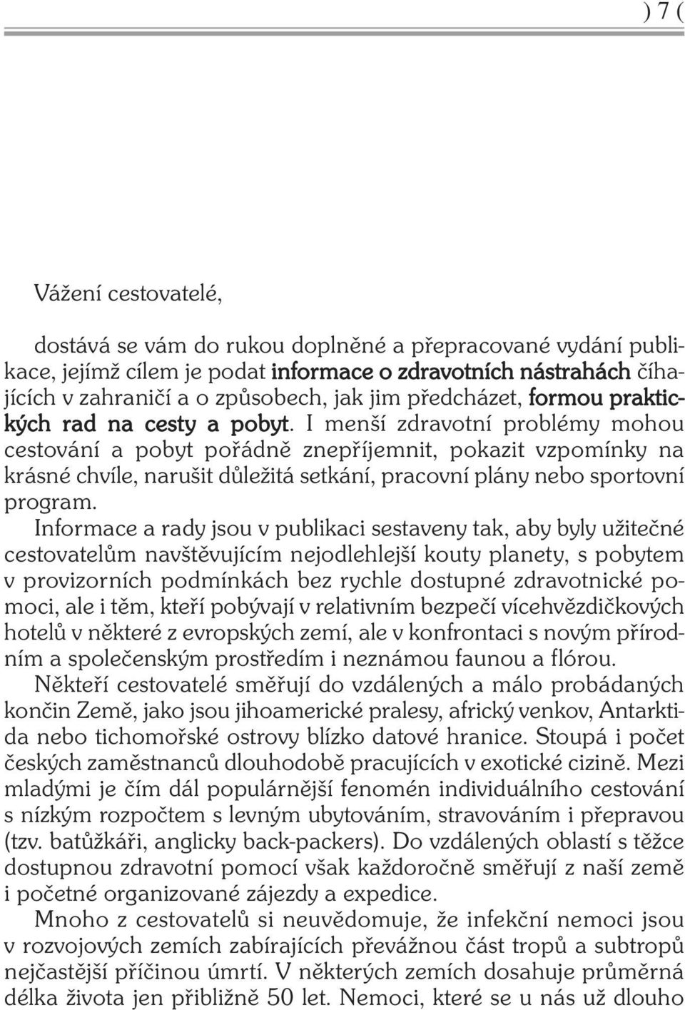 I menší zdravotní problémy mohou cestování a pobyt pořádně znepříjemnit, pokazit vzpomínky na krásné chvíle, narušit důležitá setkání, pracovní plány nebo sportovní program.