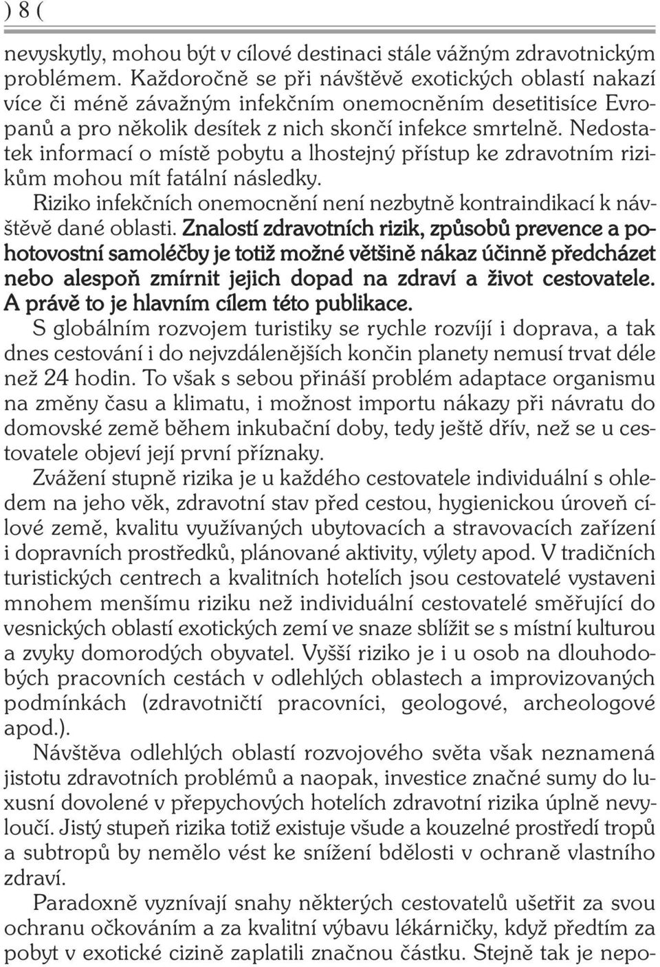Nedostatek informací o místě pobytu a lhostejný přístup ke zdravotním rizikům mohou mít fatální následky. Riziko infekčních onemocnění není nezbytně kontraindikací k návštěvě dané oblasti.
