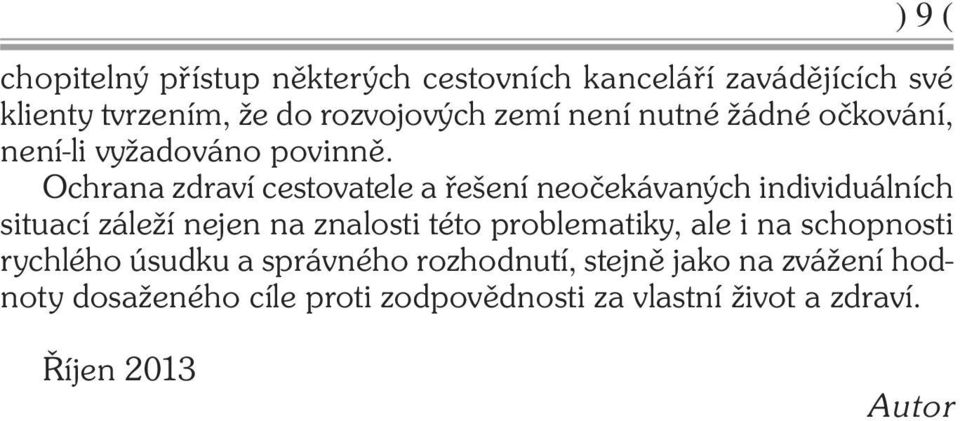 Ochrana zdraví cestovatele a řešení neočekávaných individuálních situací záleží nejen na znalosti této