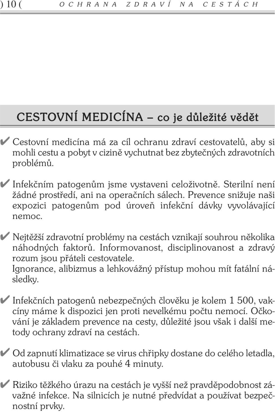 Prevence snižuje naši expozici patogenům pod úroveň infekční dávky vyvolávající nemoc. 4 Nejtěžší zdravotní problémy na cestách vznikají souhrou několika náhodných faktorů.