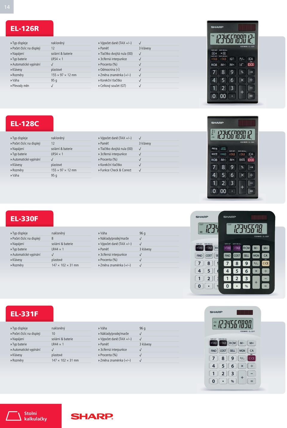 dvojitá nula (00) Korekční tlačítko Funkce Check & Correct EL-330F Typ displeje nakloněný Počet číslic na displeji 8 Typ baterie LR44 1 Rozměry 147 102 31 mm Váha 96 g