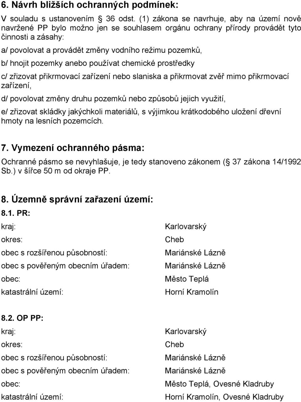 hnojit pozemky anebo používat chemické prostředky c/ zřizovat přikrmovací zařízení nebo slaniska a přikrmovat zvěř mimo přikrmovací zařízení, d/ povolovat změny druhu pozemků nebo způsobů jejich