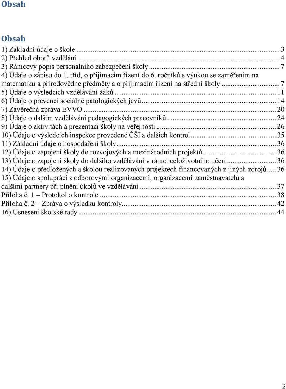 .. 11 6) Údaje o prevenci sociálně patologických jevů... 14 7) Závěrečná zpráva EVVO... 20 8) Údaje o dalším vzdělávání pedagogických pracovníků.