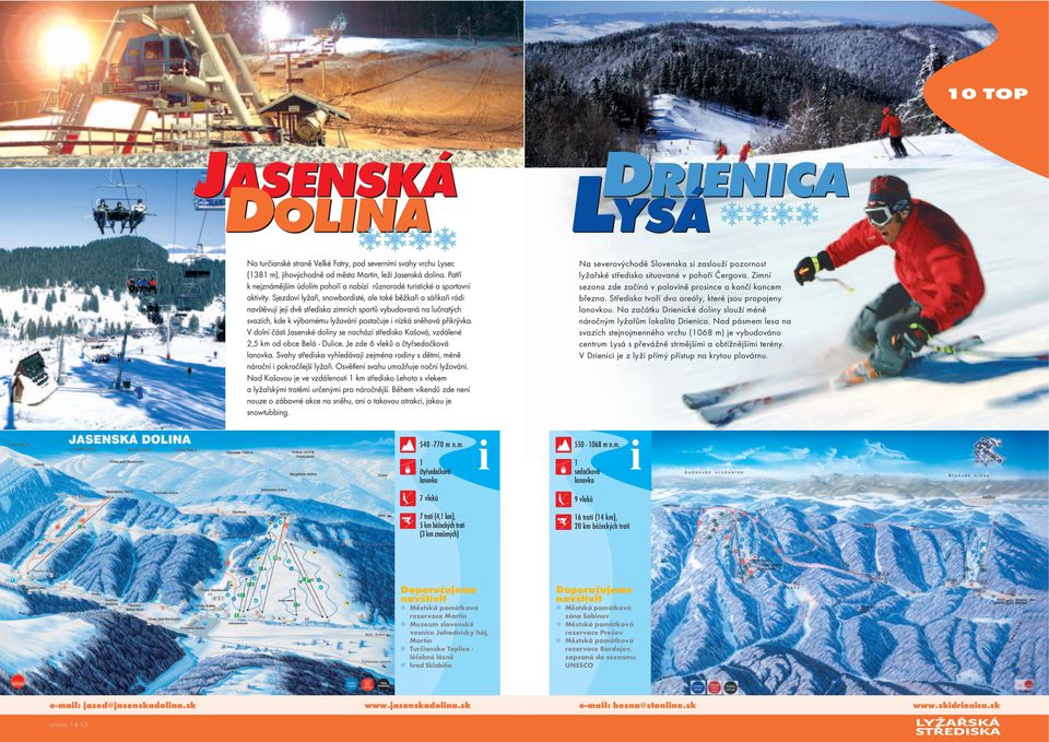 Sjezdoví lyžaři, snowbordisté, ale také běžkaři a sáňkaři rádi navštěvují její dvě střediska zimních sportů vybudovaná na lučnatých svazích, kde k výbornému lyžování postačuje i nízká sněhová