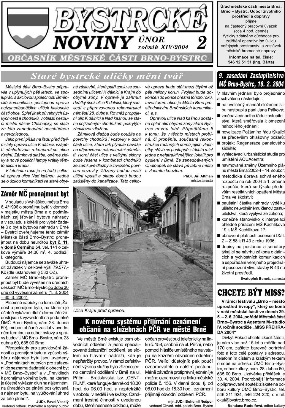 Jako první pøišla na øadu pøed ètyømi lety oprava ulice K dálnici, vzápìtí následovala rekonstrukce ulice Krajní. Zámková dlažba, opìrné zídky a nové poulièní lampy vrátily tìmto ulicím krásu.