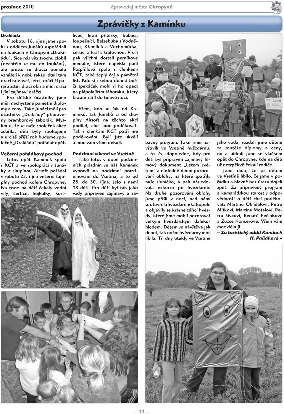 zajímaví dráčci. Pro dětské účastníky jsme měli nachystané pamětní diplomy a ceny. Také Junáci měli pro účastníky Drakiády připravený bramborový táborák.