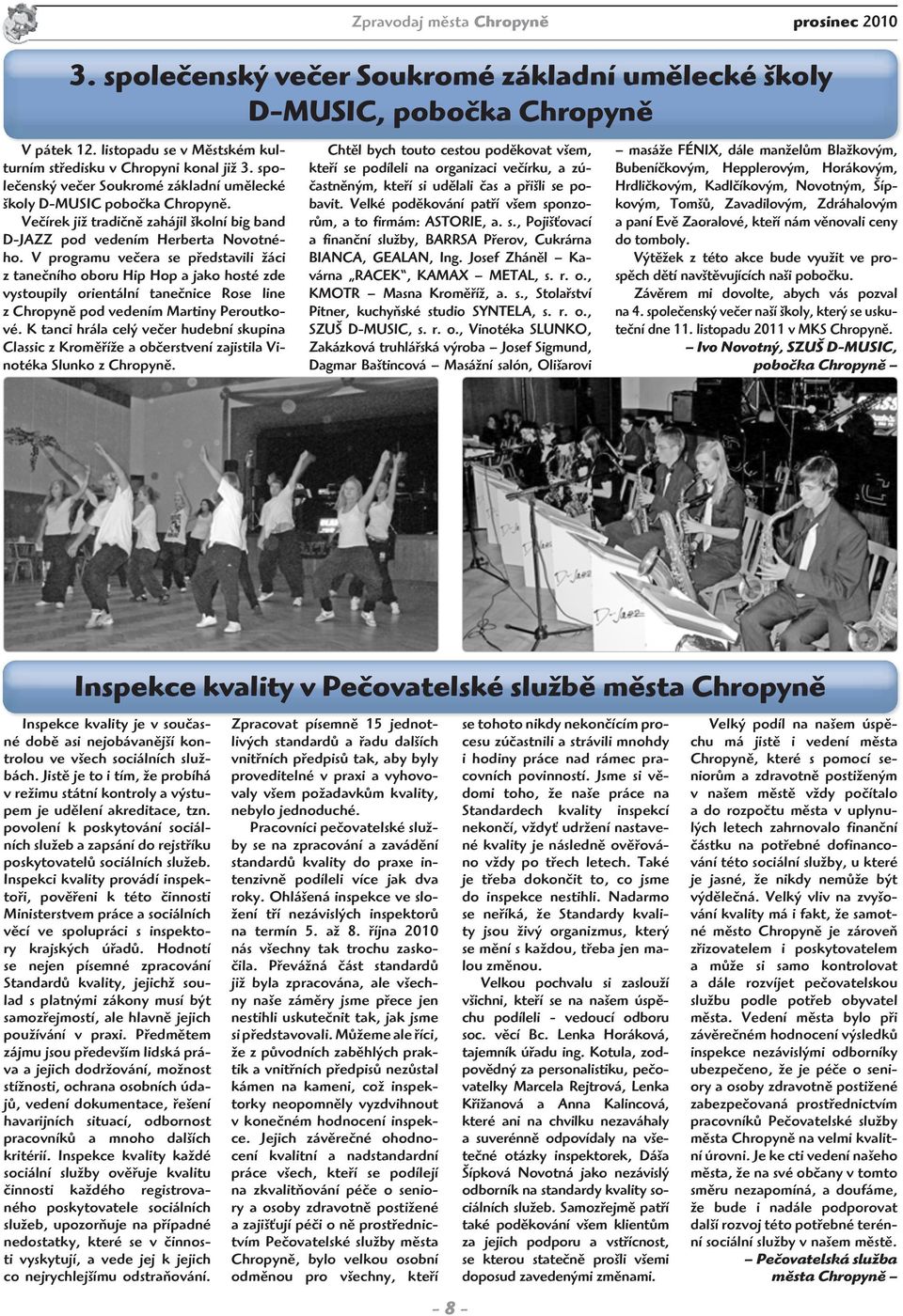 V programu večera se představili žáci z tanečního oboru Hip Hop a jako hosté zde vystoupily orientální tanečnice Rose line z Chropyně pod vedením Martiny Peroutkové.