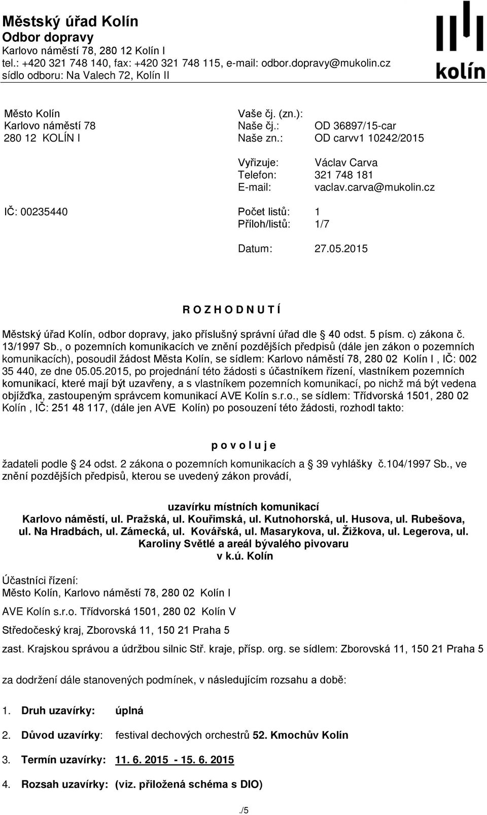 : Vyřizuje: Telefon: E-mail: Počet listů: Příloh/listů: OD 36897/15-car OD carvv1 10242/2015 Václav Carva 321 748 181 vaclav.carva@mukolin.cz 1 1/7 Datum: 27.05.