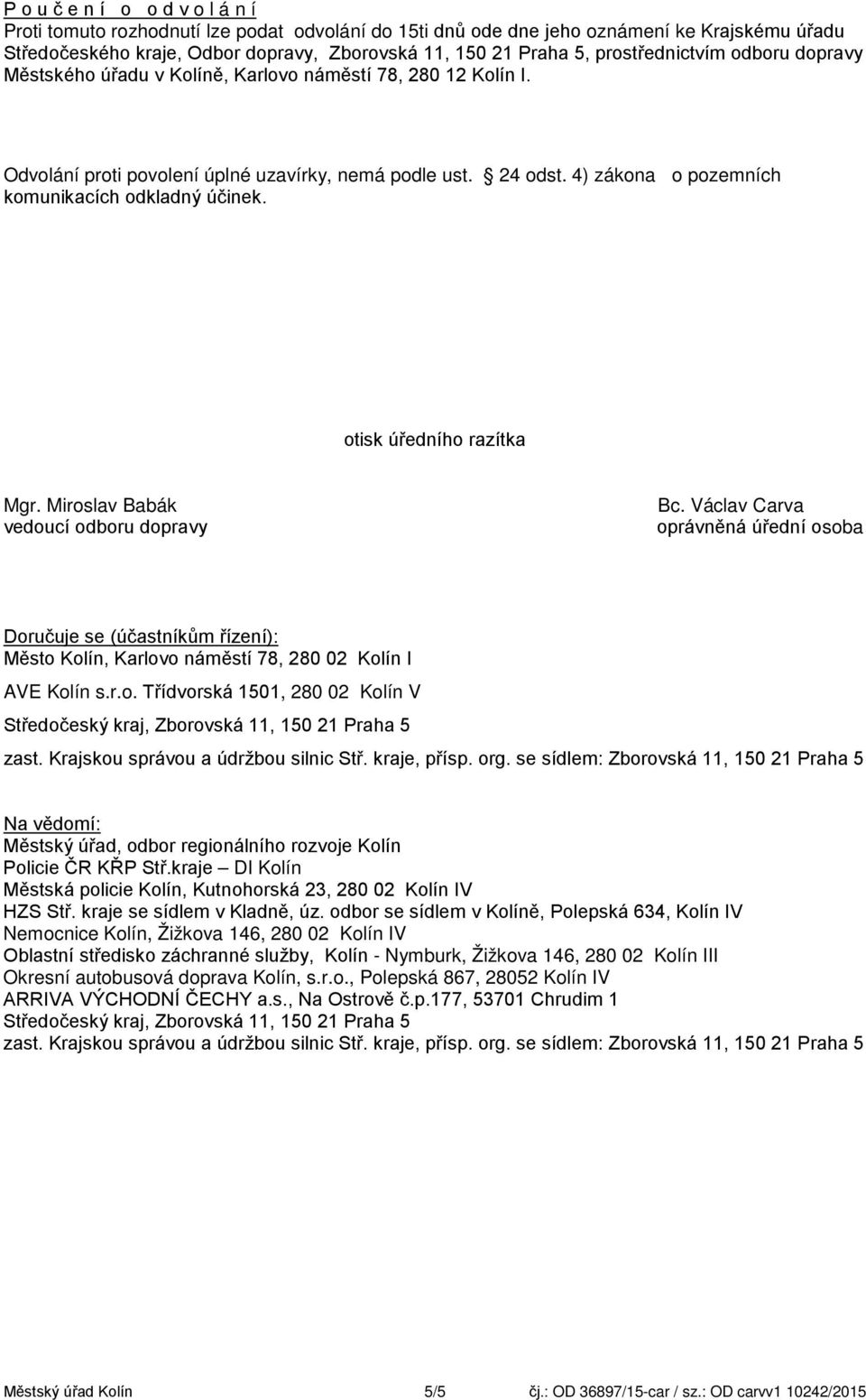 4) zákona o pozemních komunikacích odkladný účinek. otisk úředního razítka Mgr. Miroslav Babák vedoucí odboru dopravy Bc.