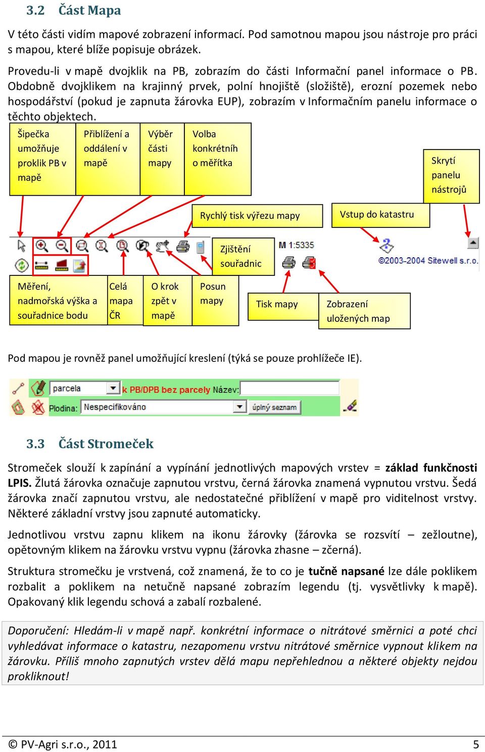 Obdobně dvojklikem na krajinný prvek, polní hnojiště (složiště), erozní pozemek nebo hospodářství (pokud je zapnuta žárovka EUP), zobrazím v Informačním panelu informace o těchto objektech.