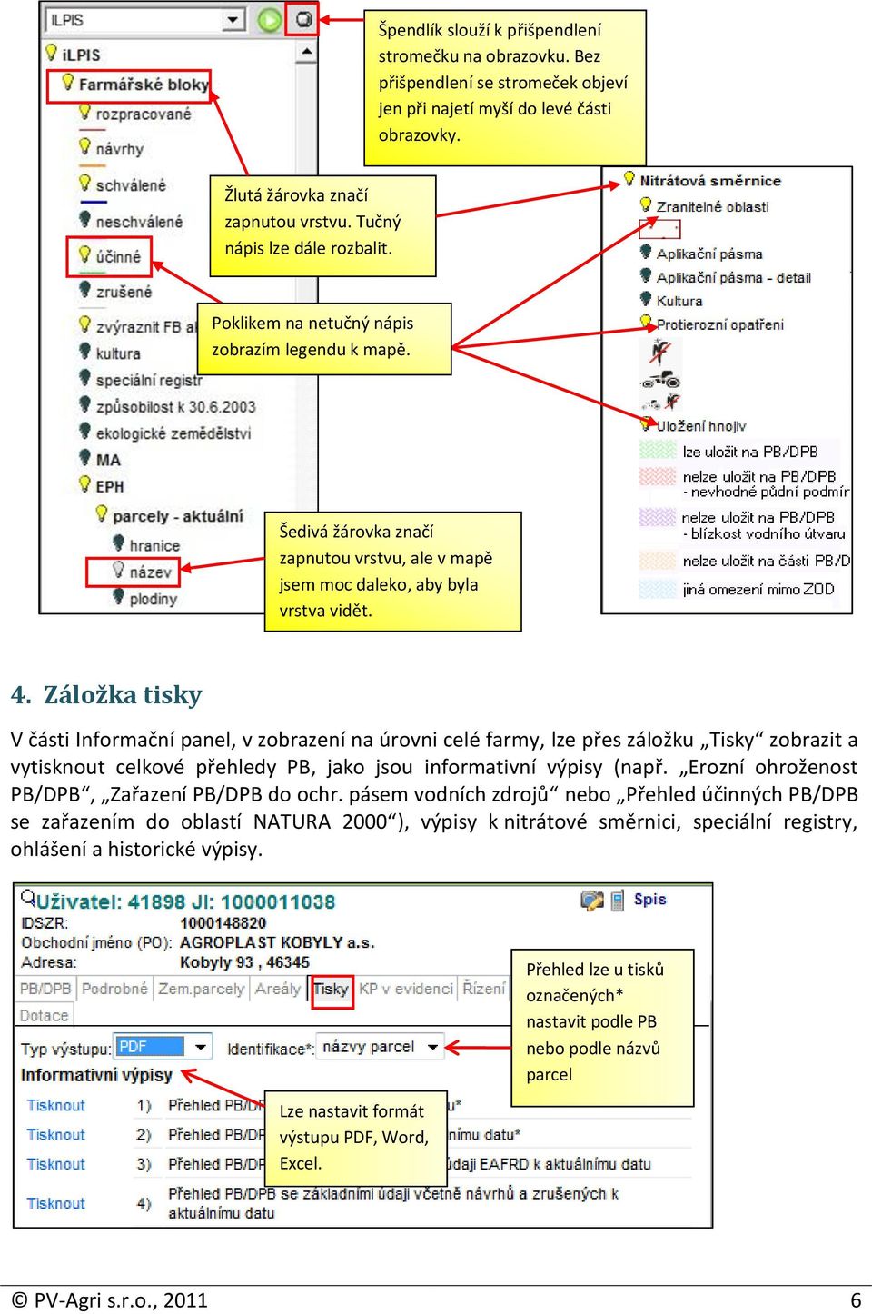 Záložka tisky V části Informační panel, v zobrazení na úrovni celé farmy, lze přes záložku Tisky zobrazit a vytisknout celkové přehledy PB, jako jsou informativní výpisy (např.