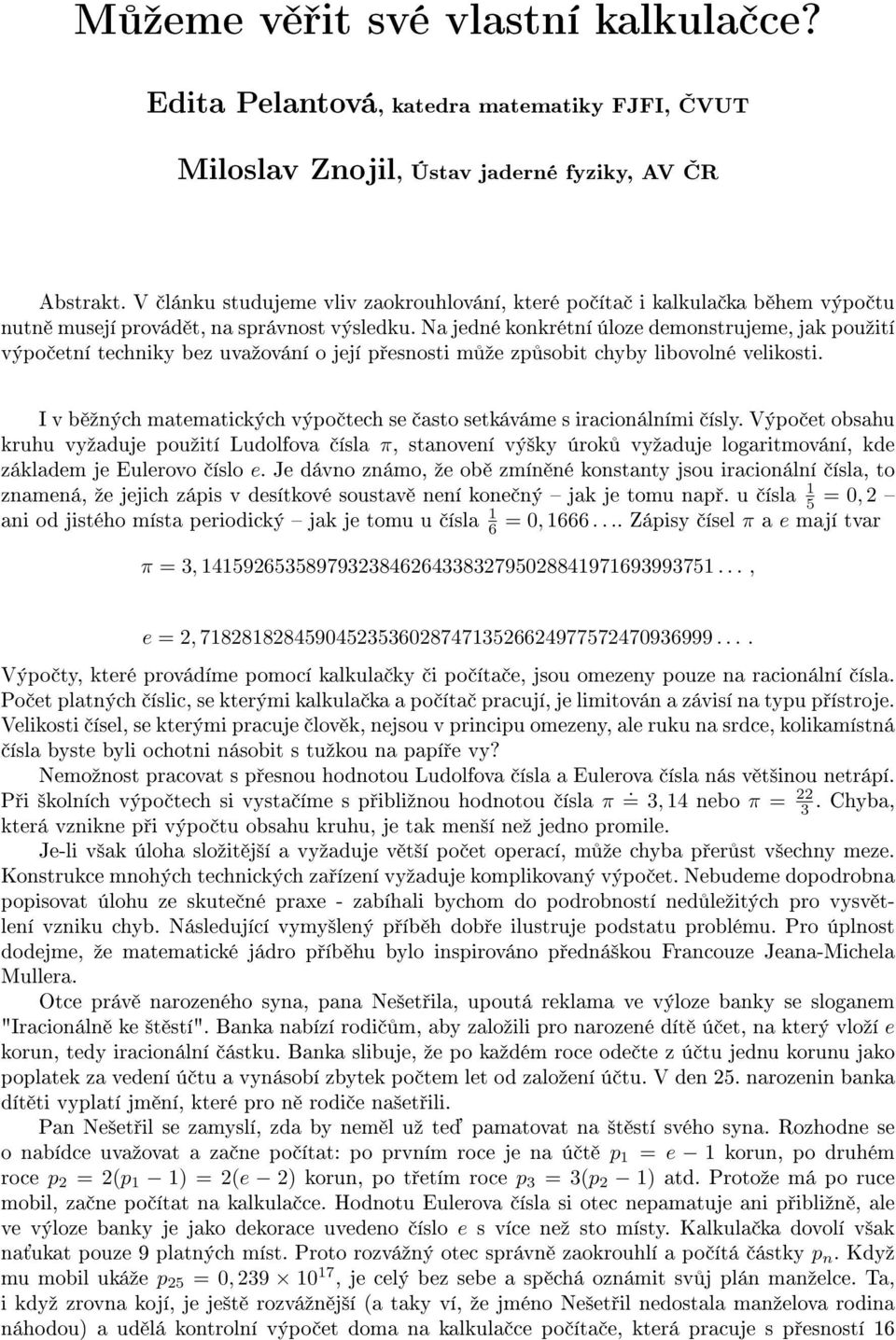 správost výsledku Na jedé kokrétí úloze demostrujeme, jak pouºití výpo etí techiky bez uvaºováí o její p esosti m ºe zp sobit chyby libovolé velikosti I v b ºých matematických výpo tech se asto