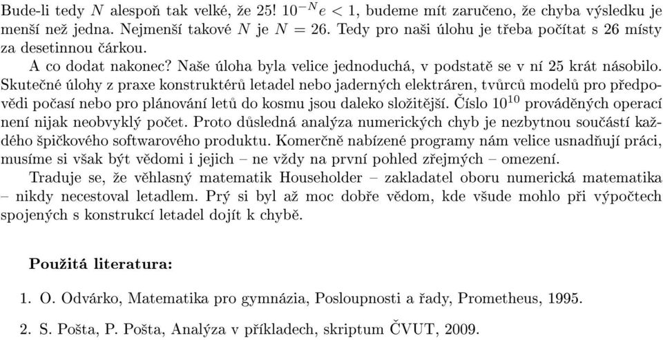 Na²e úloha byla velice jedoduchá, v podstat se v í 25 krát ásobilo Skute é úlohy z praxe kostruktér letadel ebo jaderých elektráre, tv rc model pro p edpov di po así ebo pro pláováí let do kosmu jsou