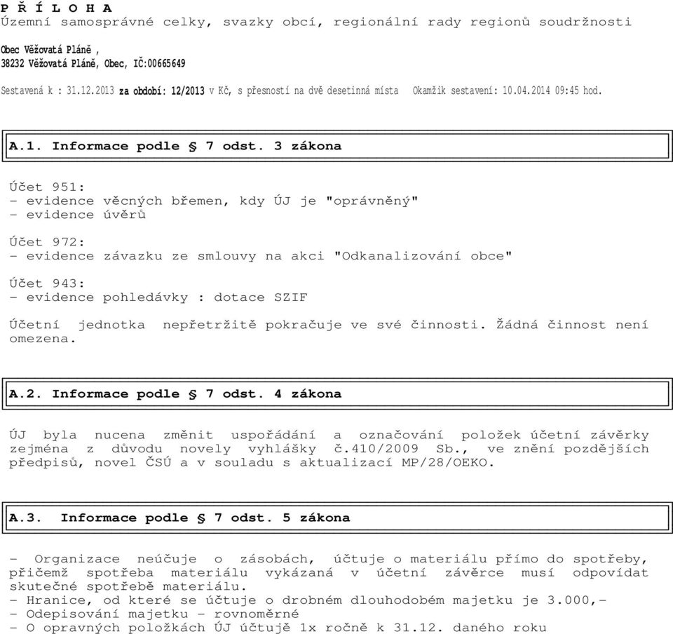 3 zákona Účet 951: - evidence věcných břemen, kdy ÚJ je "oprávněný" - evidence úvěrů Účet 972: - evidence závazku ze smlouvy na akci "Odkanalizování obce" Účet 943: - evidence pohledávky : dotace