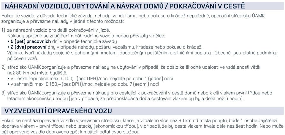 Náklady spojené se zapůjčením náhradního vozidla budou převzaty v délce: 5 (pět) pracovních dní v případě technické závady 2 (dva) pracovní dny v případě nehody, požáru, vadalismu, krádeže nebo