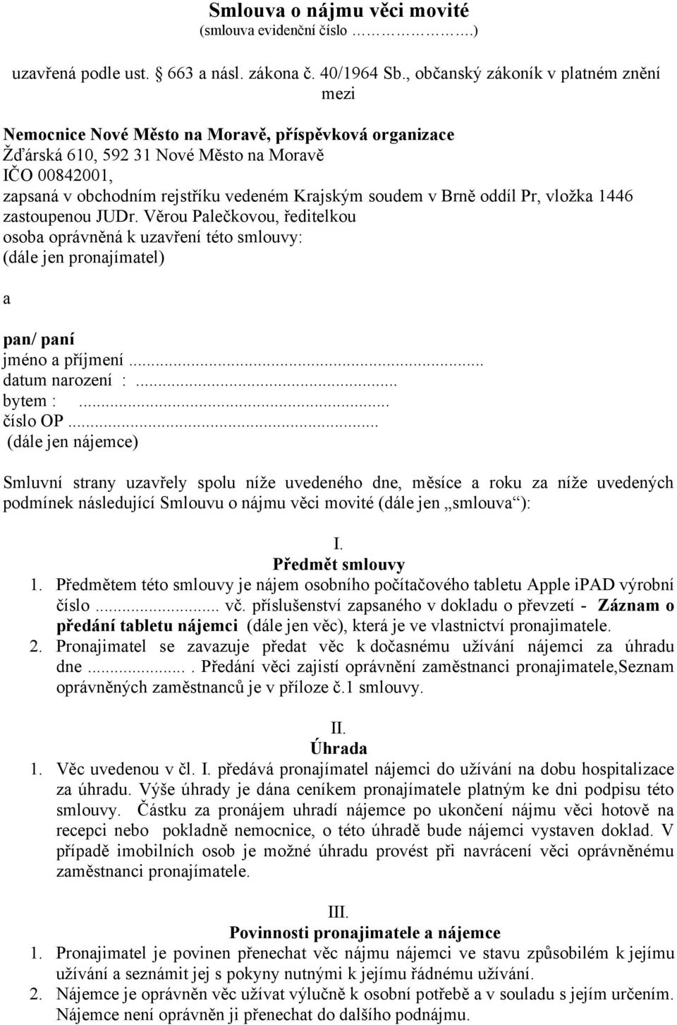 soudem v Brně oddíl Pr, vložka 1446 zastoupenou JUDr. Věrou Palečkovou, ředitelkou osoba oprávněná k uzavření této smlouvy: (dále jen pronajímatel) a pan/ paní jméno a příjmení... datum narození :.