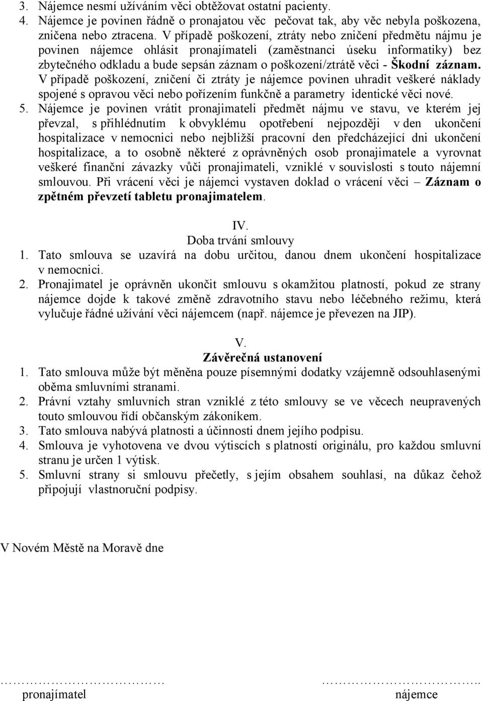 záznam. V případě poškození, zničení či ztráty je povinen uhradit veškeré náklady spojené s opravou věci nebo pořízením funkčně a parametry identické věci nové. 5.