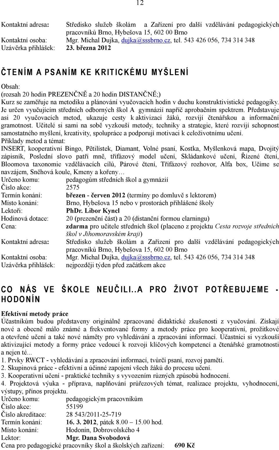 konstruktivistické pedagogiky. Je určen vyučujícím středních odborných škol A gymnázií napříč aprobačním spektrem.
