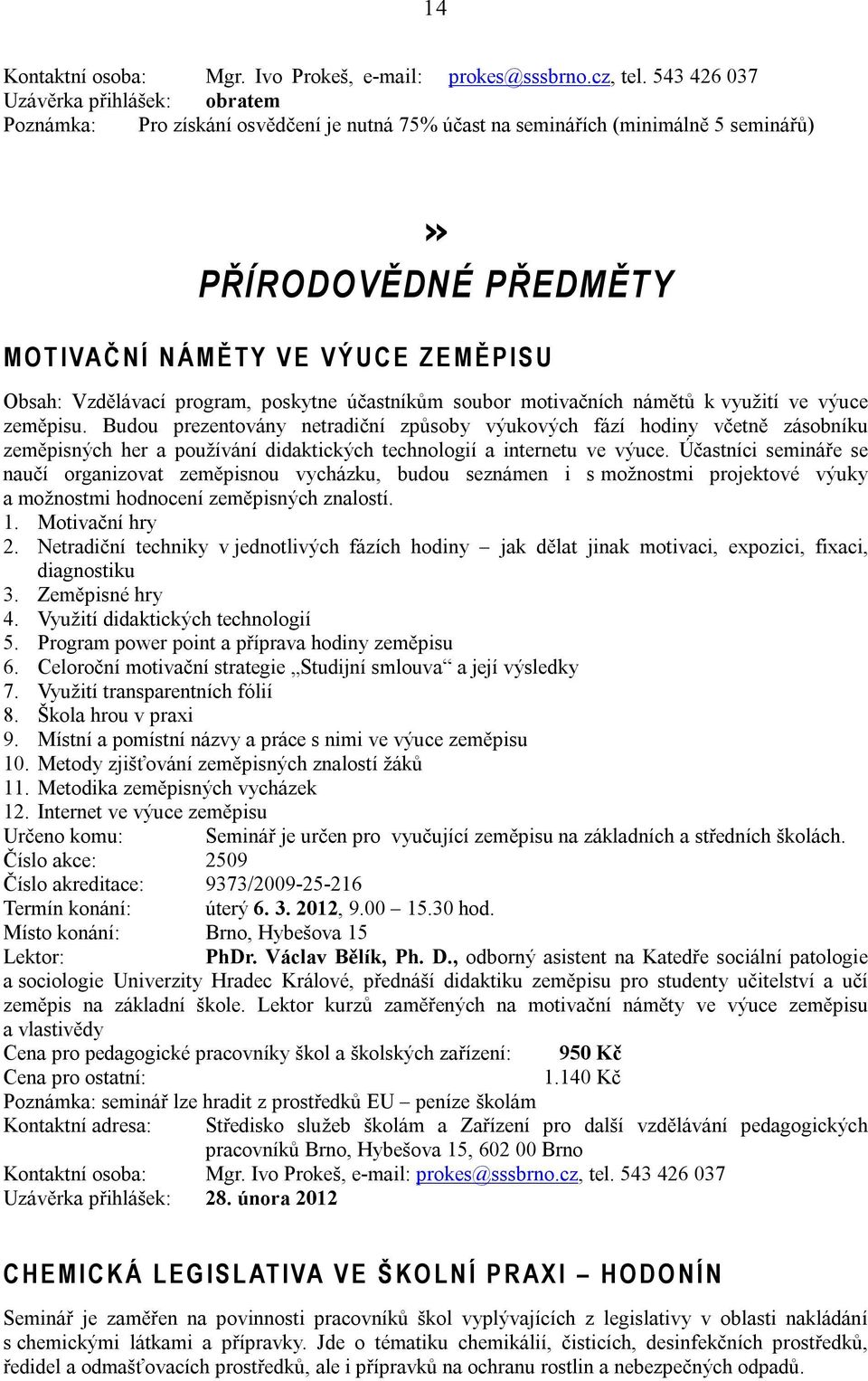 Ě P I S U Vzdělávací program, poskytne účastníkům soubor motivačních námětů k využití ve výuce zeměpisu.
