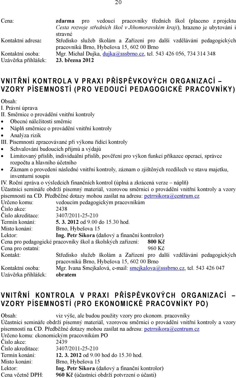 března 2012 V N I T Ř N Í K O N T R O L A V P R A X I P Ř Í S P Ě V K O V Ý C H O R G A N I Z A C Í V Z O RY P Í S E M N O S T Í ( P R O V E D O U C Í P E D A G O G I C K É P R A C O V N Í K Y ) I.