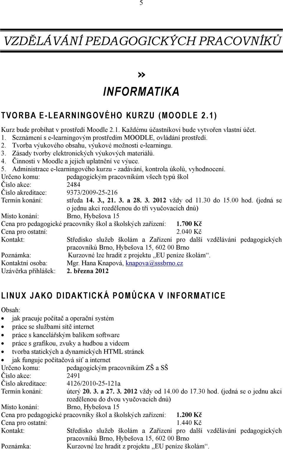 Činnosti v Moodle a jejich uplatnění ve výuce. 5. Administrace e-learningového kurzu - zadávání, kontrola úkolů, vyhodnocení.