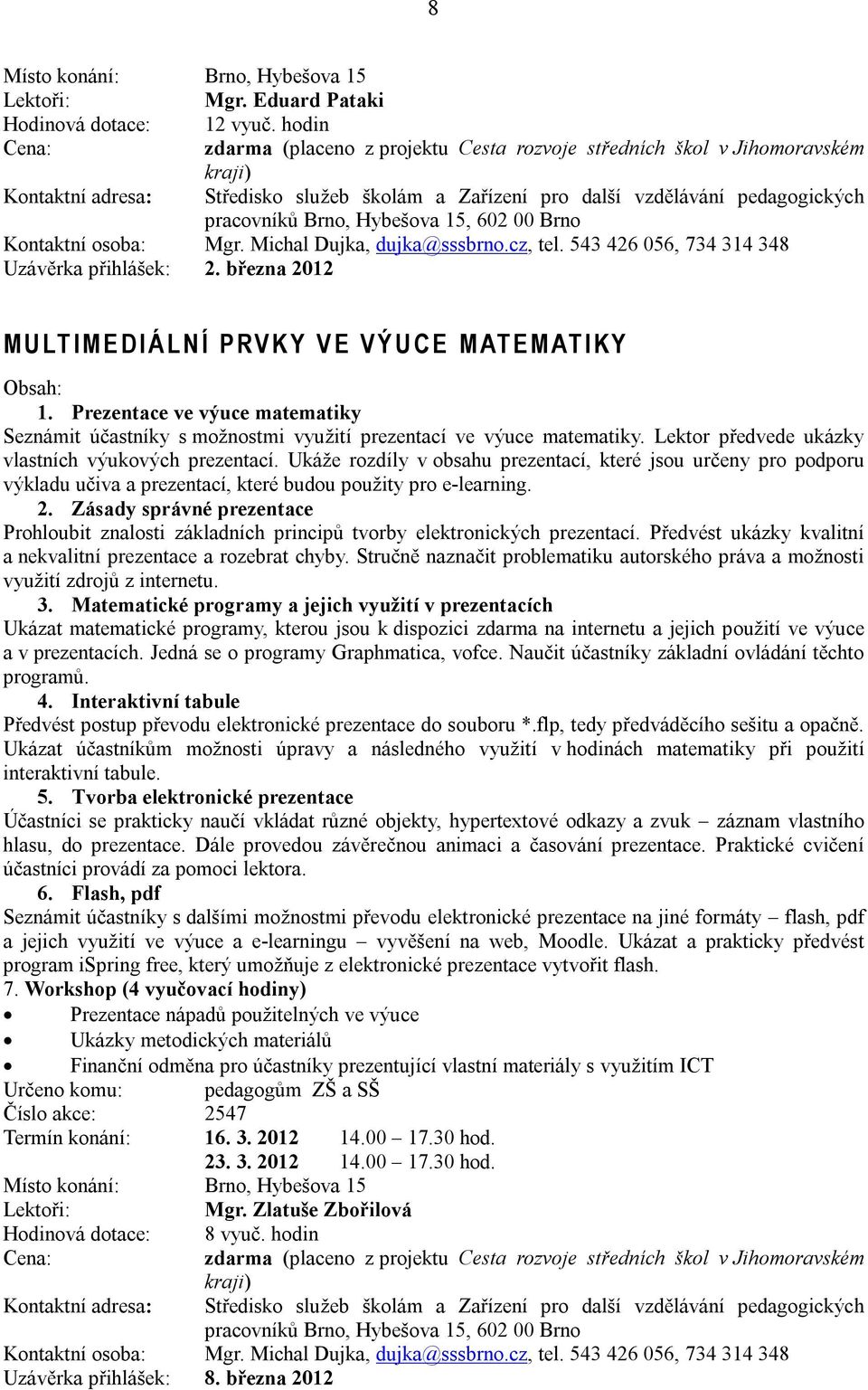 Prezentace ve výuce matematiky Seznámit účastníky s možnostmi využití prezentací ve výuce matematiky. Lektor předvede ukázky vlastních výukových prezentací.