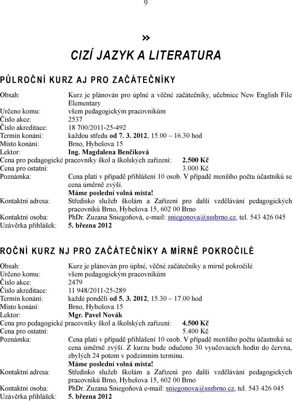 Magdalena Benčíková Cena pro pedagogické pracovníky škol a školských zařízení: 2.500 Kč 3.000 Kč Poznámka: Cena platí v případě přihlášení 10 osob.