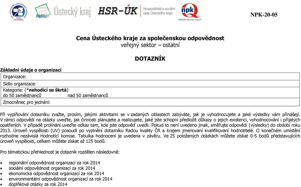 V rámci odpovědí na otázky uveďte, jak činnosti plánujete a realizujete, jaké jste schopni předložit důkazy o jejich existenci, vyhodnocování i přijatých opatřeních.