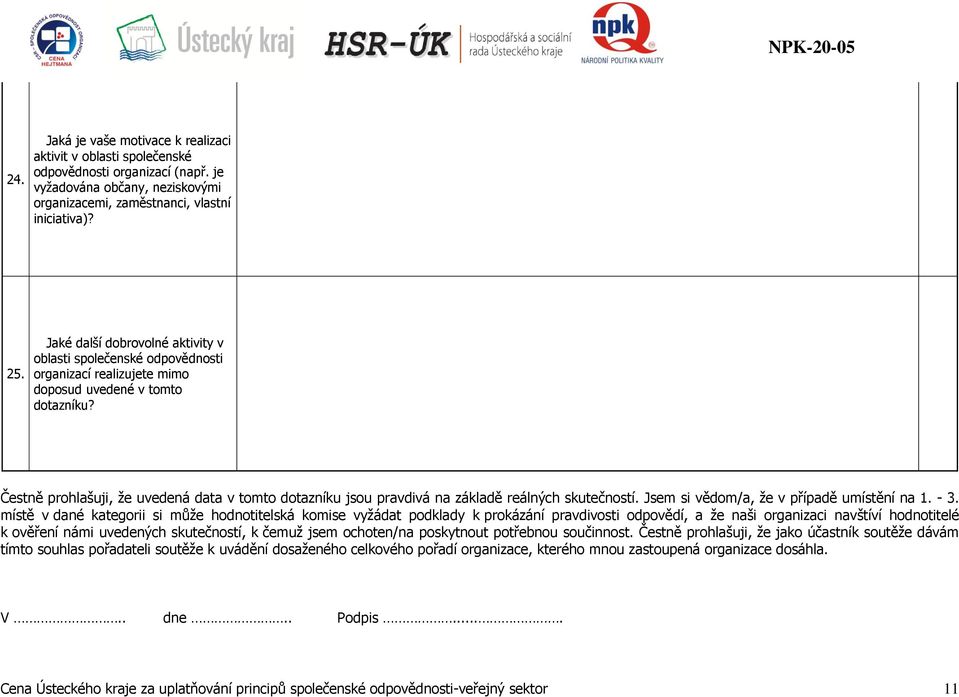 Čestně prohlašuji, že uvedená data v tomto dotazníku jsou pravdivá na základě reálných skutečností. Jsem si vědom/a, že v případě umístění na 1. - 3.