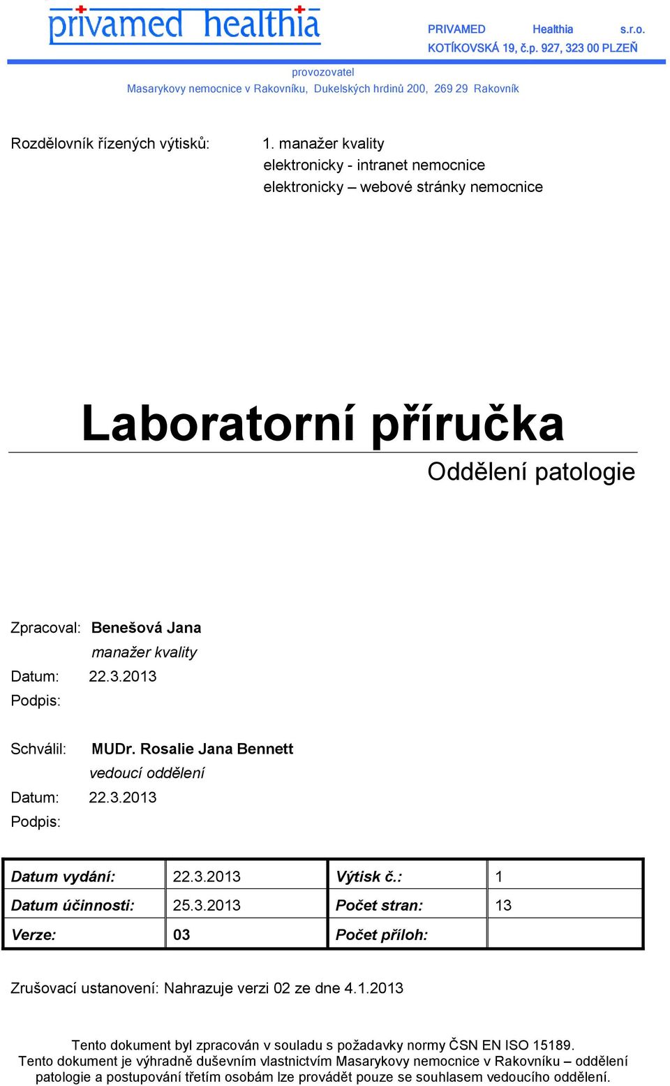 Rosalie Jana Bennett vedoucí oddělení Datum: 22.3.2013 Podpis: Datum vydání: 22.3.2013 Výtisk č.: 1 Datum účinnosti: 25.3.2013 Počet stran: 13 Počet příloh: Zrušovací ustanovení: Nahrazuje verzi 02 ze dne 4.