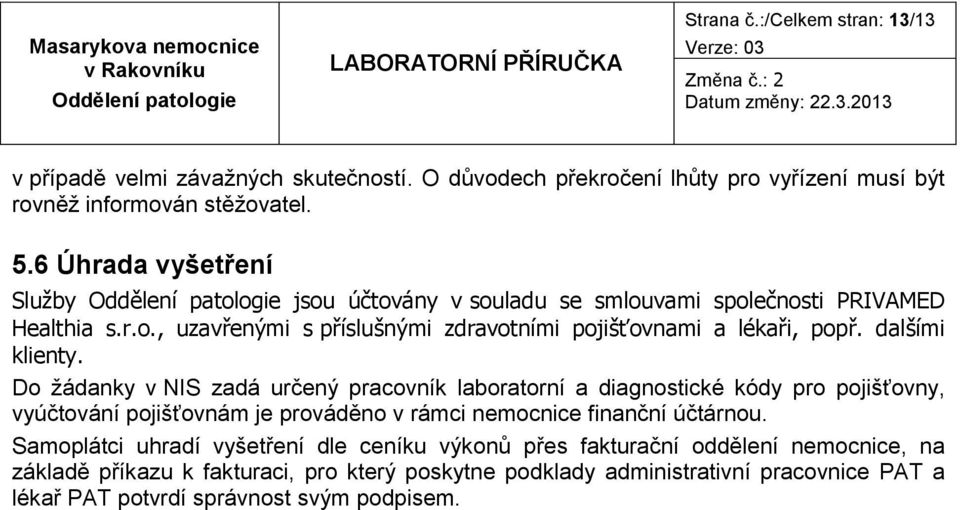 dalšími klienty. Do žádanky v NIS zadá určený pracovník laboratorní a diagnostické kódy pro pojišťovny, vyúčtování pojišťovnám je prováděno v rámci nemocnice finanční účtárnou.