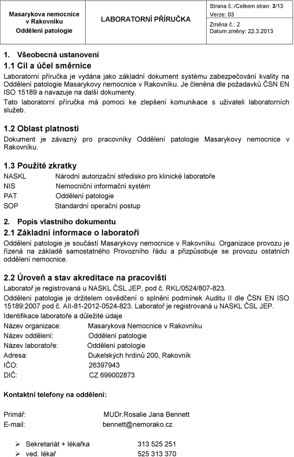 1.3 Použité zkratky NASKL Národní autorizační středisko pro klinické laboratoře NIS Nemocniční informační systém PAT SOP Standardní operační postup 2. Popis vlastního dokumentu 2.