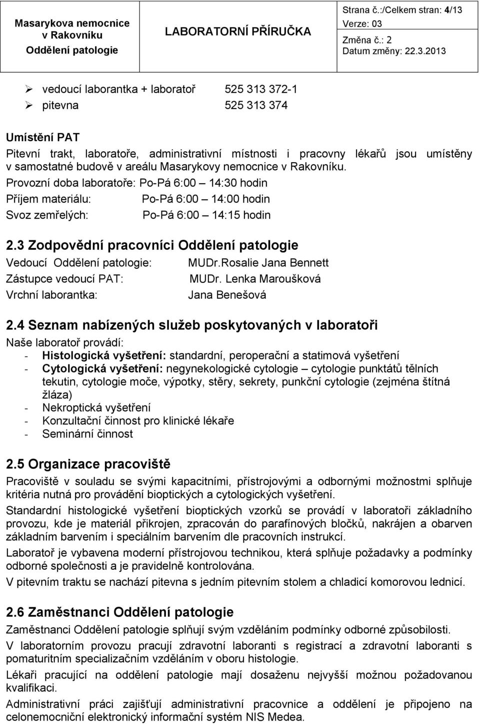 budově v areálu Masarykovy nemocnice. Provozní doba laboratoře: Po-Pá 6:00 14:30 hodin Příjem materiálu: Po-Pá 6:00 14:00 hodin Svoz zemřelých: Po-Pá 6:00 14:15 hodin 2.