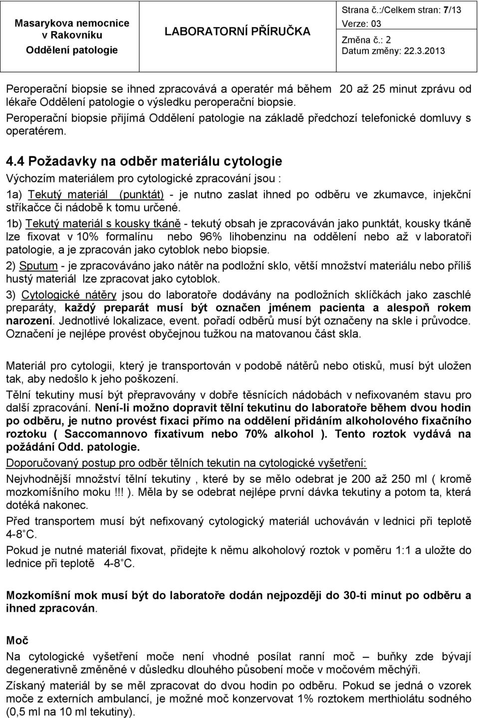 4 Požadavky na odběr materiálu cytologie Výchozím materiálem pro cytologické zpracování jsou : 1a) Tekutý materiál (punktát) - je nutno zaslat ihned po odběru ve zkumavce, injekční stříkačce či