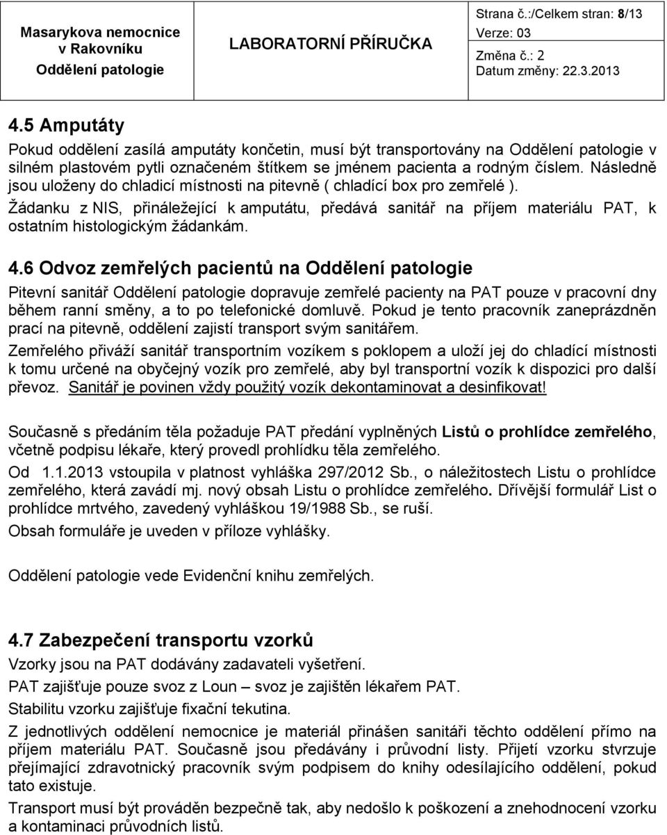 Žádanku z NIS, přináležející k amputátu, předává sanitář na příjem materiálu PAT, k ostatním histologickým žádankám. 4.