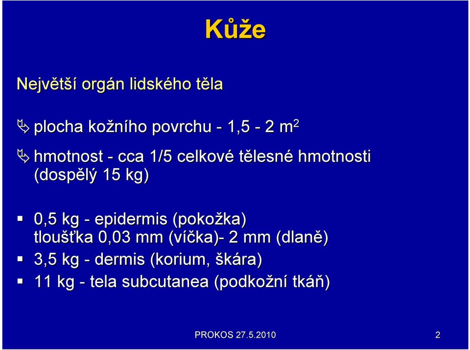epidermis (pokožka) ka) tloušťka 0,03 mm (víčka) ka)- 2 mm (dlaně) 3,5 kg