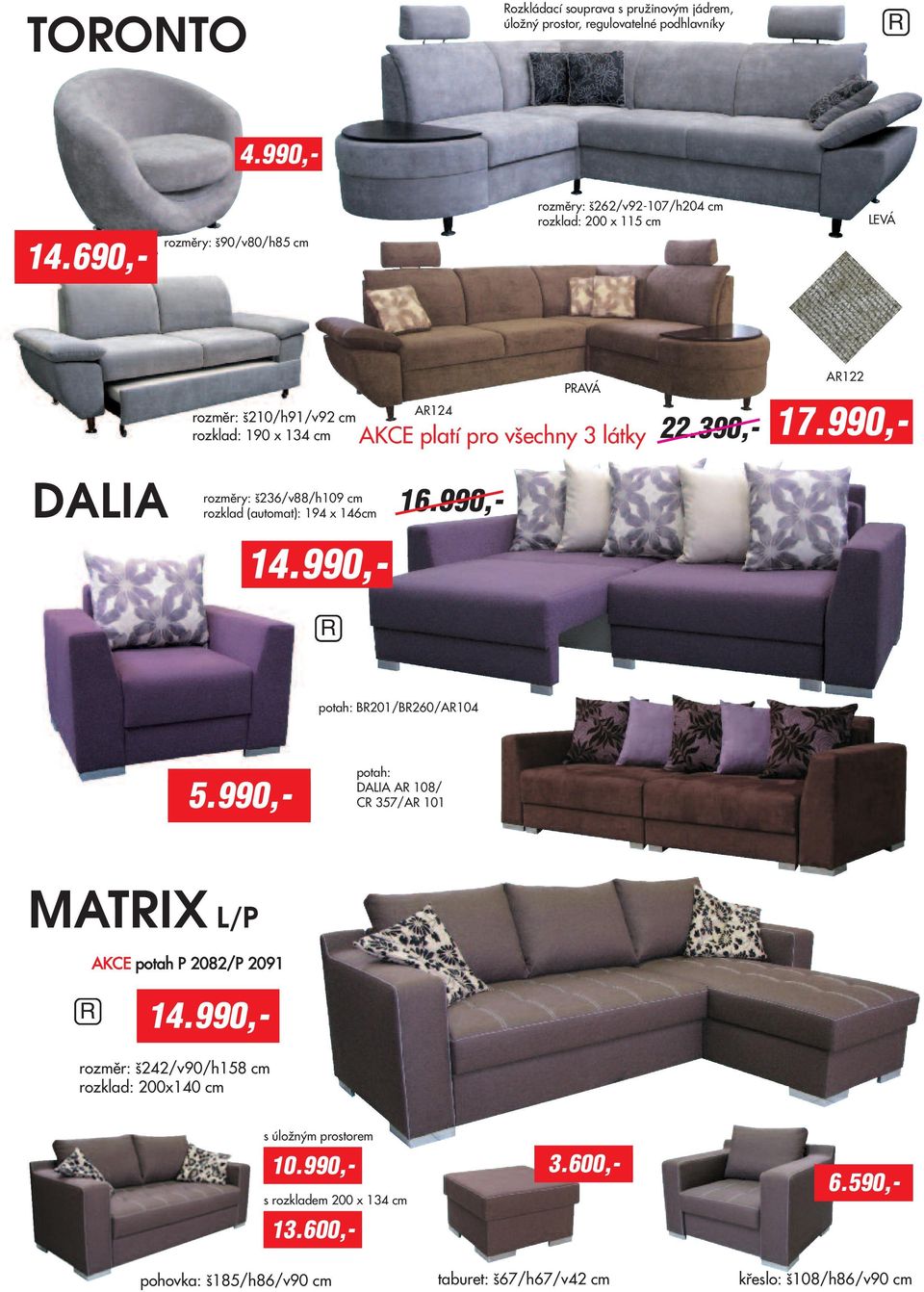 látky 17.990,- 22.390,- AR122 DALIA rozměry: š236/v88/h109 cm rozklad (automat): 194 x 146cm 16.990,- 14.990,- R potah: BR201/BR260/AR104 5.