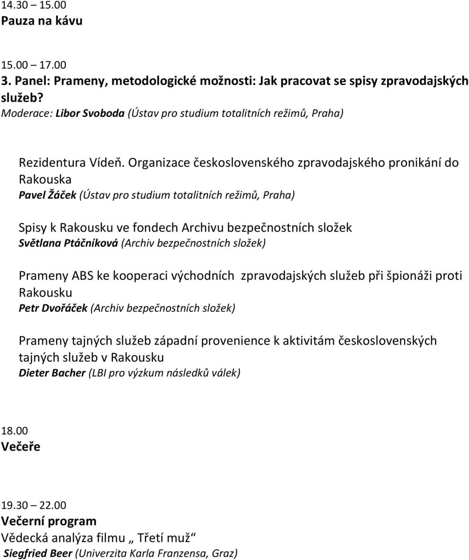 Organizace československého zpravodajského pronikání do Rakouska Pavel Žáček (Ústav pro studium totalitních režimů, Praha) Spisy k Rakousku ve fondech Archivu bezpečnostních složek Světlana