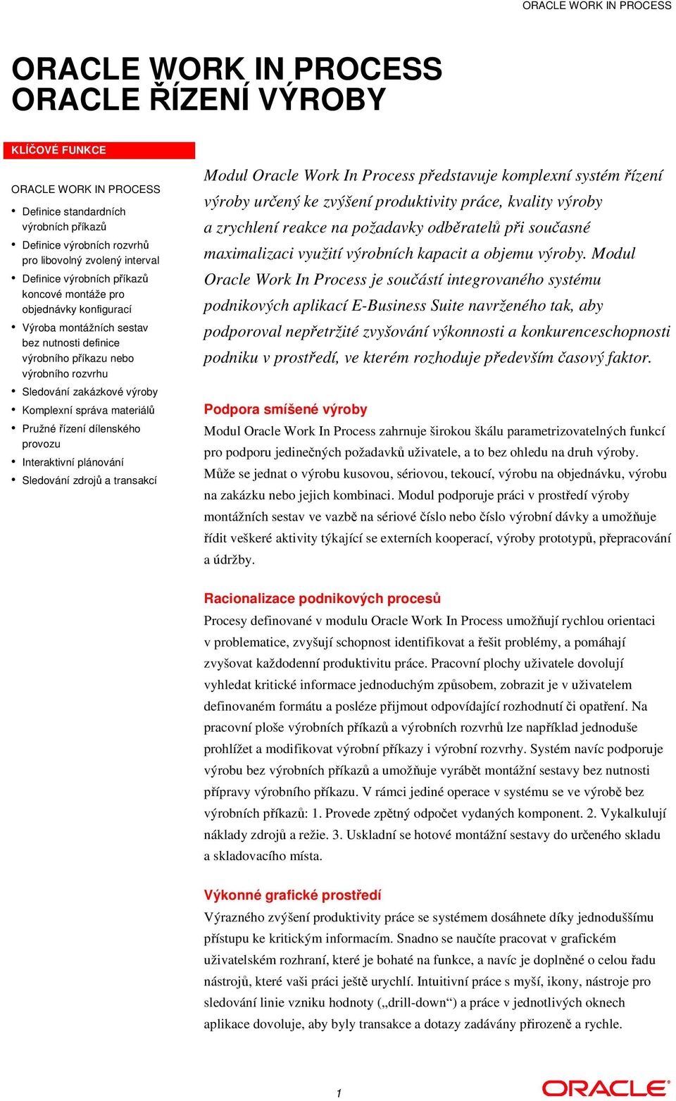 dílenského provozu Interaktivní plánování Sledování zdroj a transakcí Modul Oracle Work In Process pedstavuje komplexní systém ízení výroby urený ke zvýšení produktivity práce, kvality výroby a