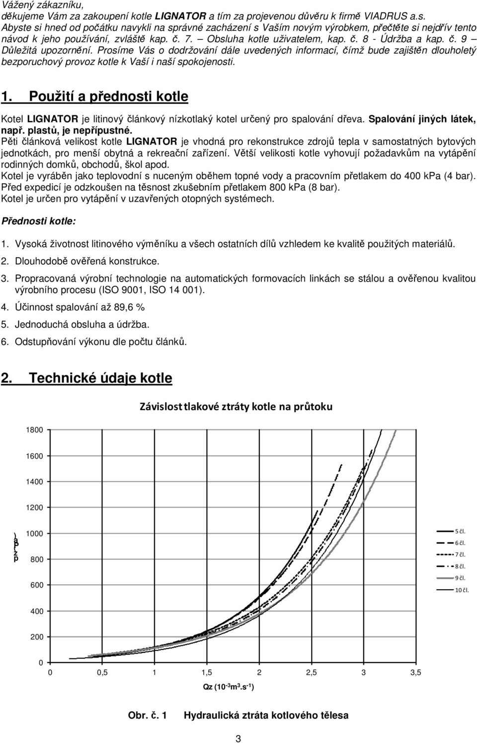 č. 9 Důležitá upozornění. Prosíme Vás o dodržování dále uvedených informací, čímž bude zajištěn dlouholetý bezporuchový provoz kotle k Vaší i naší spokojenosti. 1.