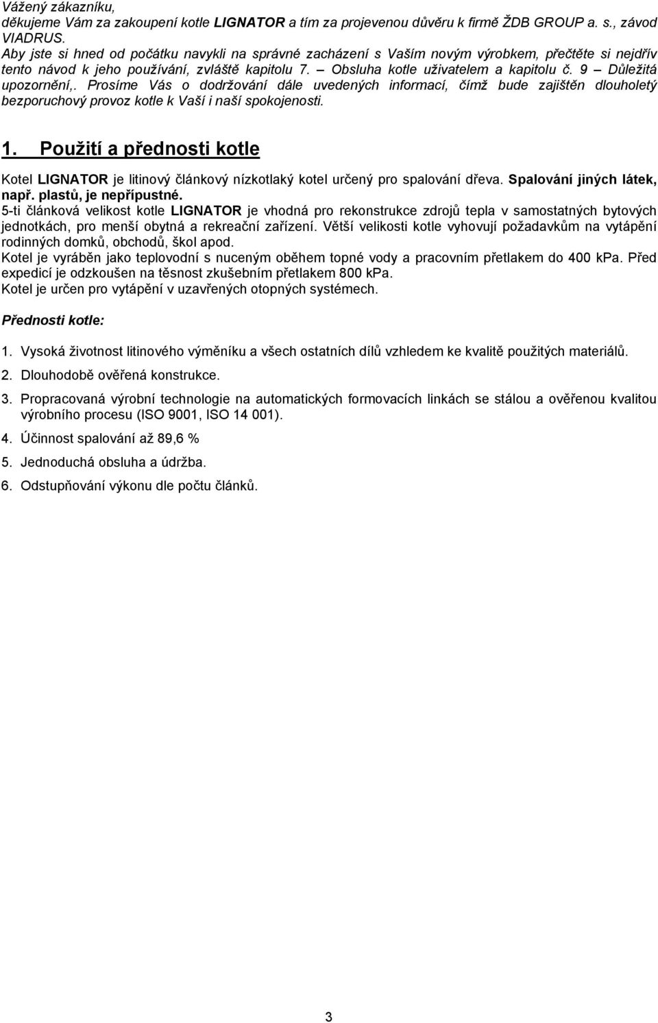 9 Důležitá upozornění,. Prosíme Vás o dodržování dále uvedených informací, čímž bude zajištěn dlouholetý bezporuchový provoz kotle k Vaší i naší spokojenosti. 1.