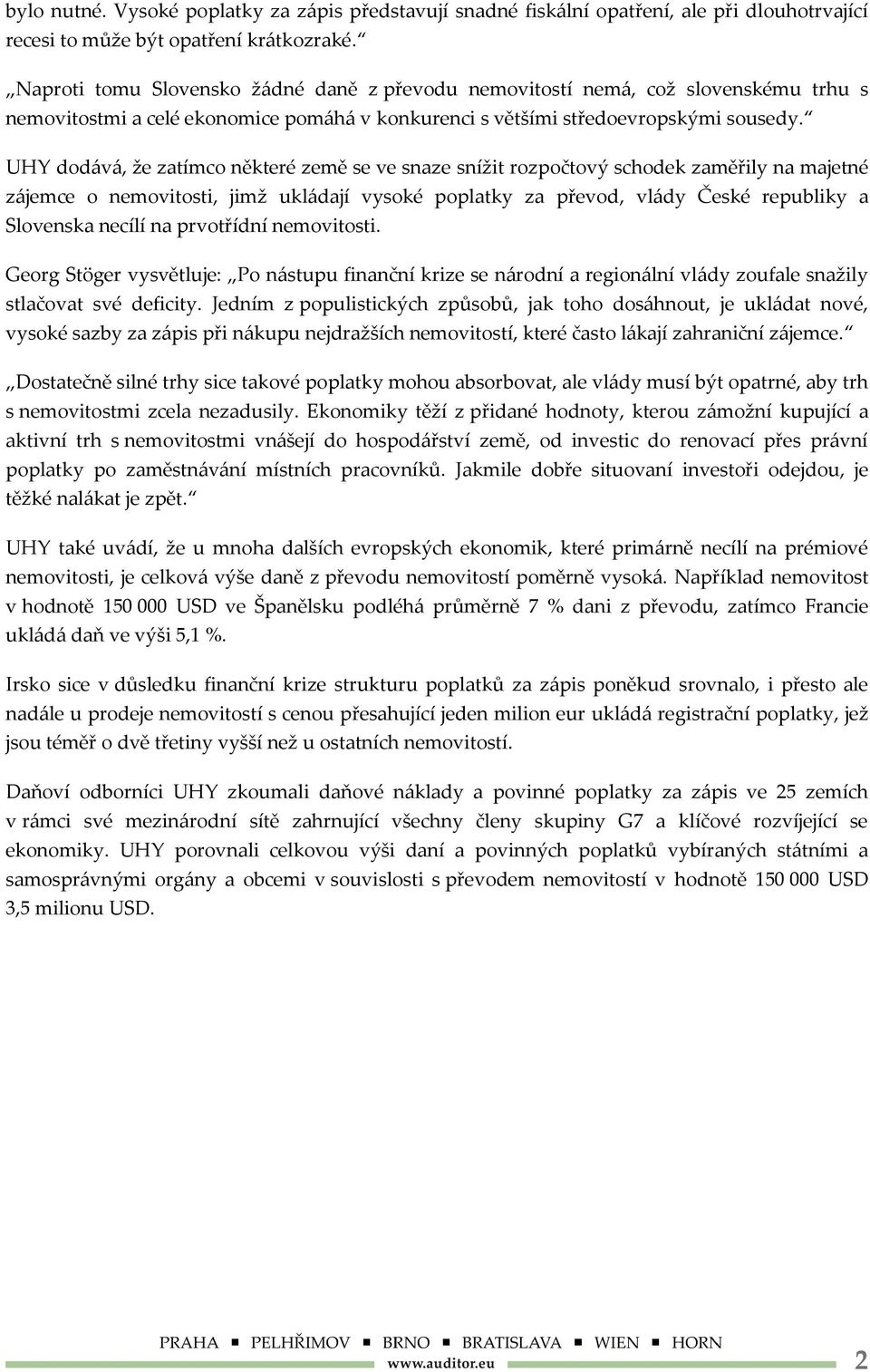 UHY dodává, že zatímco některé země se ve snaze snížit rozpočtový schodek zaměřily na majetné zájemce o nemovitosti, jimž ukládají vysoké poplatky za převod, vlády České republiky a Slovenska necílí