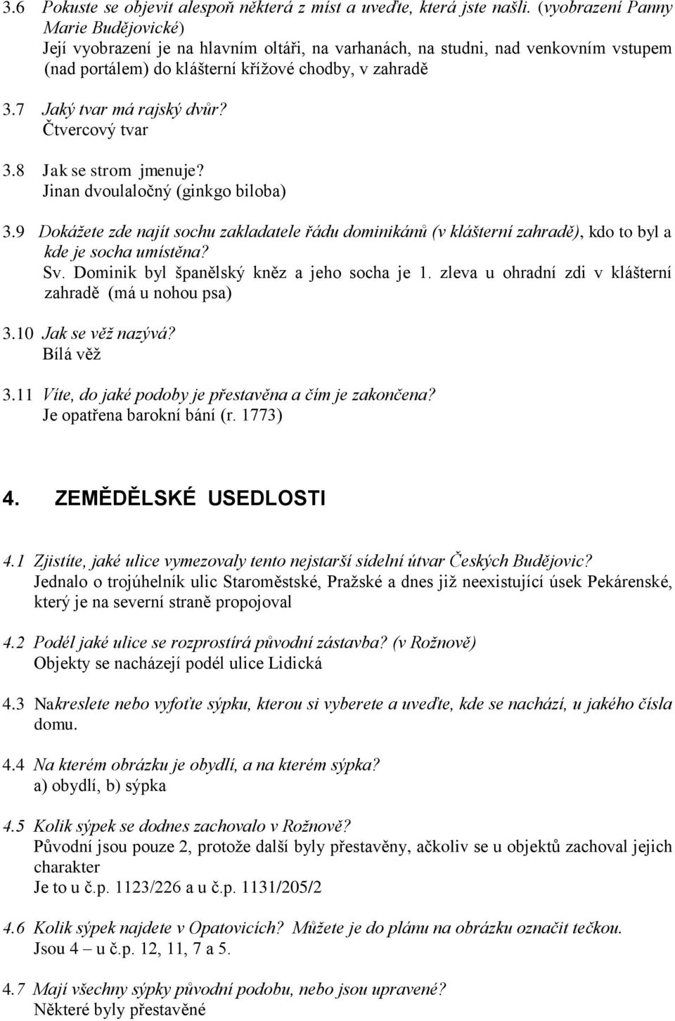 7 Jaký tvar má rajský dvůr? Čtvercový tvar 3.8 Jak se strom jmenuje? Jinan dvoulaločný (ginkgo biloba) 3.