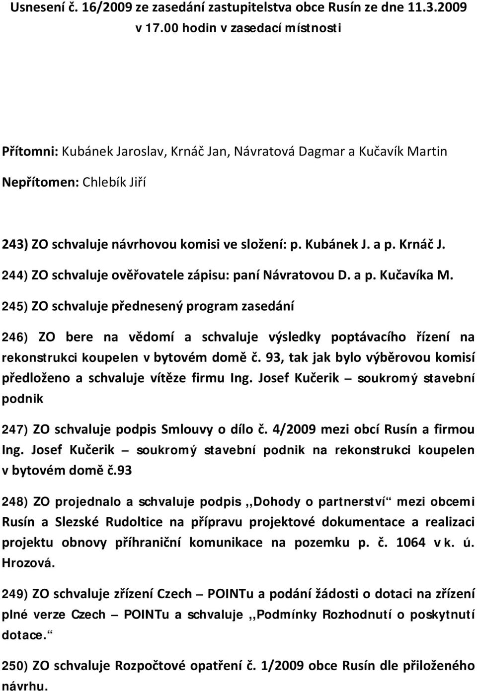 Krnáč J. 244) ZO schvaluje ověřovatele zápisu: paní Návratovou D. a p. Kučavíka M.