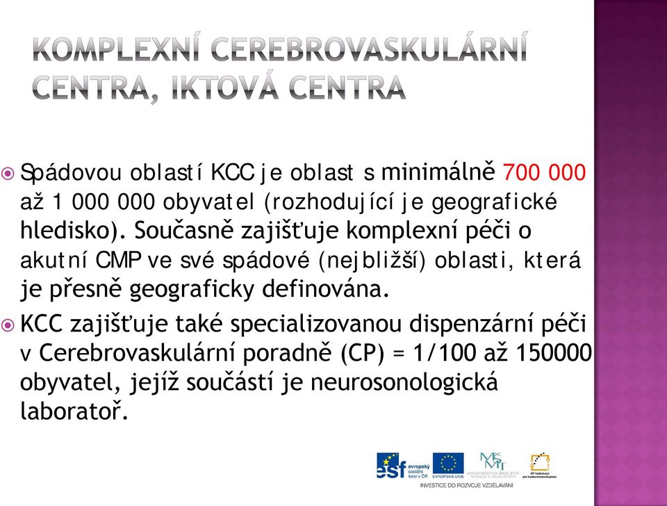 Současně zajišťuje komplexní péči o akutní CMP ve své spádové (nejbližší) oblasti, která je přesně