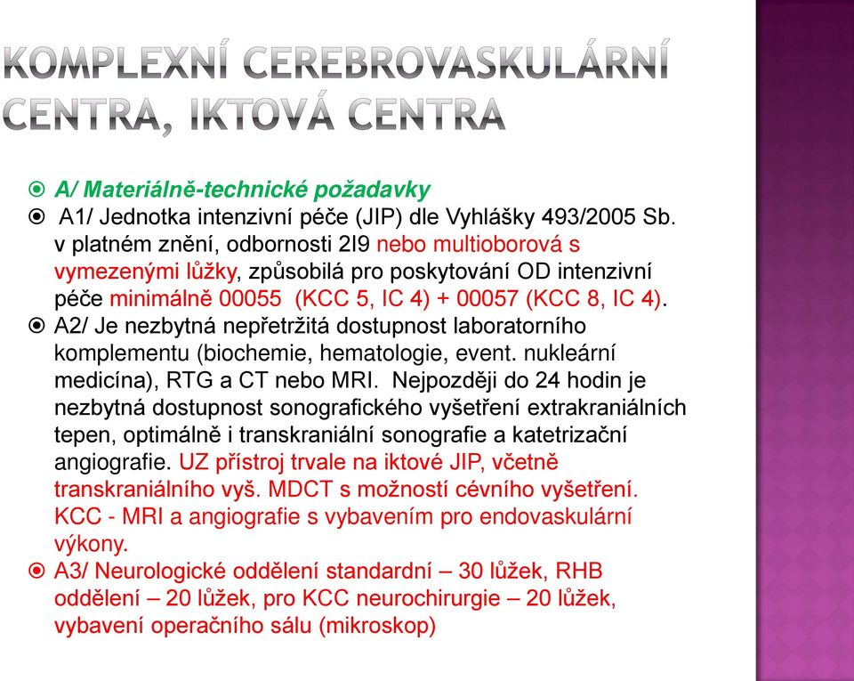 A2/ Je nezbytná nepřetržitá dostupnost laboratorního komplementu (biochemie, hematologie, event. nukleární medicína), RTG a CT nebo MRI.