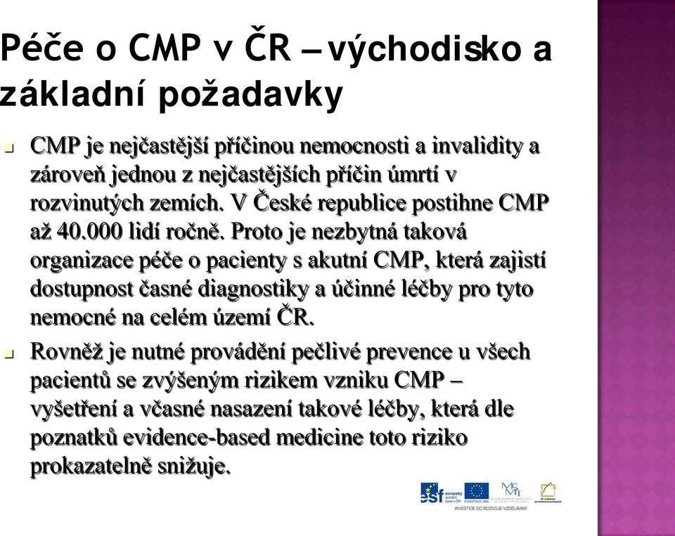 Proto je nezbytná taková organizace péče o pacienty s akutní CMP, která zajistí dostupnost časné diagnostiky a účinné léčby pro tyto nemocné na