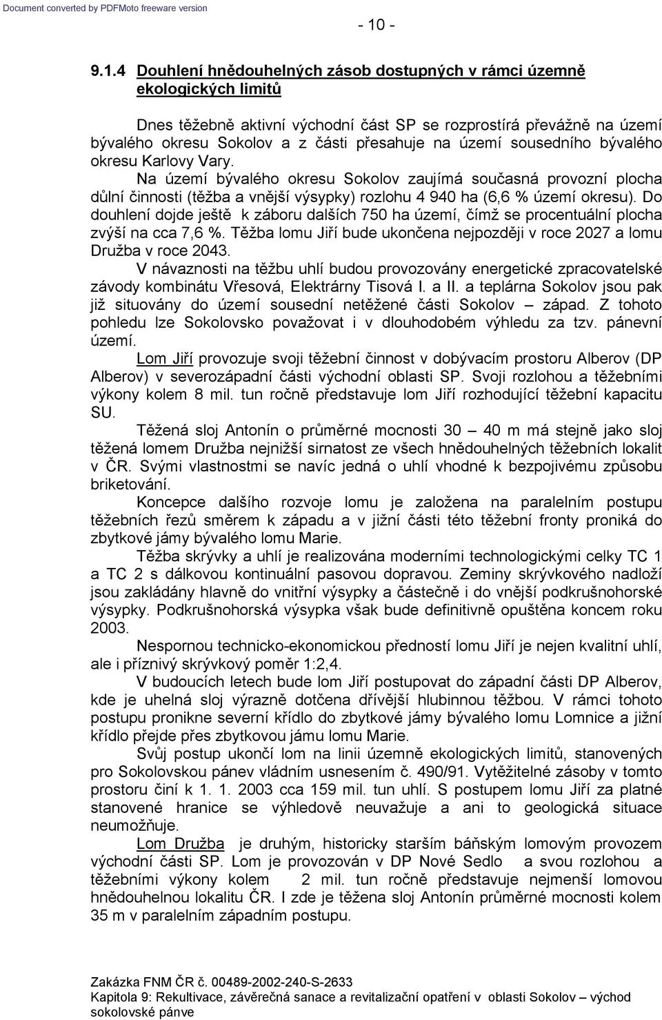 Do douhlení dojde ještě k záboru dalších 750 ha území, čímž se procentuální plocha zvýší na cca 7,6 %. Těžba lomu Jiří bude ukončena nejpozději v roce 2027 a lomu Družba v roce 2043.