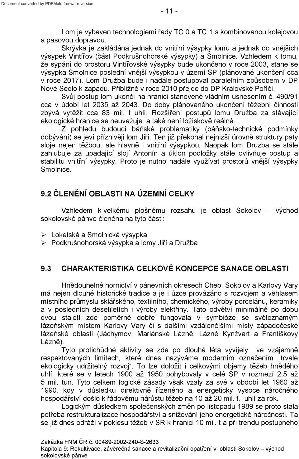 Vzhledem k tomu, že sypání do prostoru Vintířovské výsypky bude ukončeno v roce 2003, stane se výsypka Smolnice poslední vnější výsypkou v území SP (plánované ukončení cca v roce 2017).